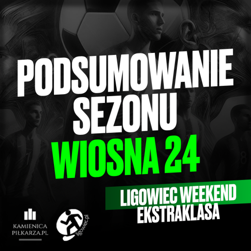 Podsumowanie sezonu Wiosna 2024 – Ekstraklasa Ligowiec Weekend!