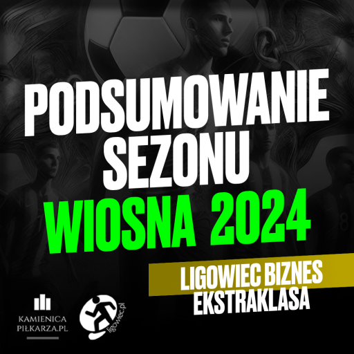 Podsumowanie sezonu Wiosna 2024 – Ekstraklasa Ligowiec Biznes!